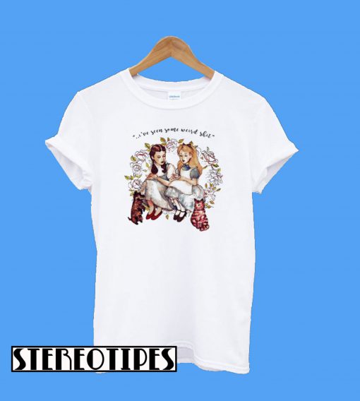 I’ve Seen Some Weird Shit Dorothy And Alice T-Shirt