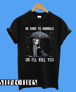 John Wick Be Kind To Animals Or I'll Kill You T-Shirt