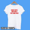 Raise Boys and Girls The Same Way T-Shirt