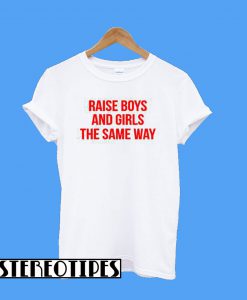 Raise Boys and Girls The Same Way T-Shirt