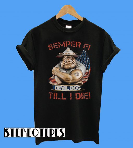 Semper Fi Devil Dog Till I Fie T-Shirt