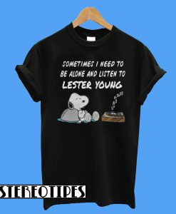 Sometimes I Need To Be Alone And Listen To Lester Young T-Shirt