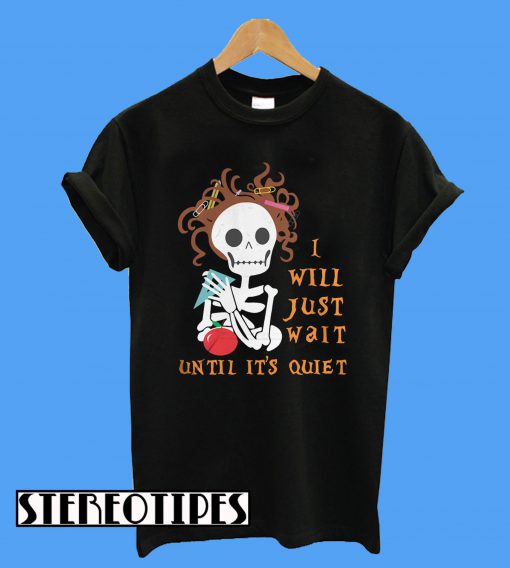 Teacher Skull I’ll Just Wait Until It’s Quiet T-Shirt