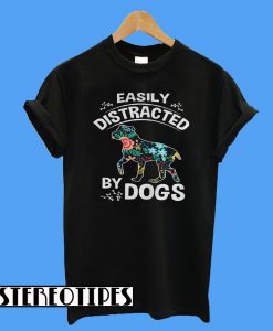 Easily Distracted By Dogs T-Shirt