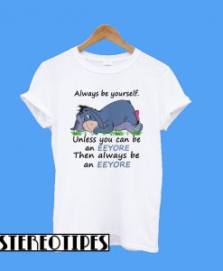 Always Be Yourself Unless You Can Be An Eeyore Then Always T-Shirt