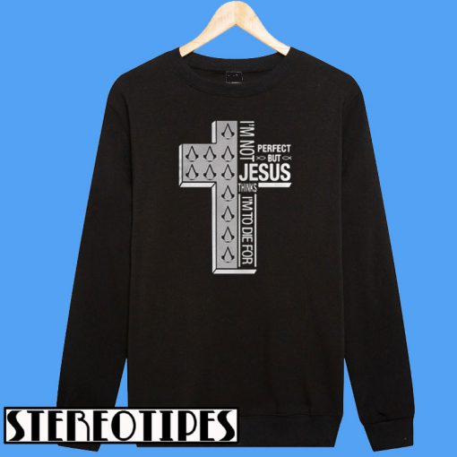 Assassin’s Creed I’m Not Perfect But Jesus Thinks I’m To Die For Sweatshirt