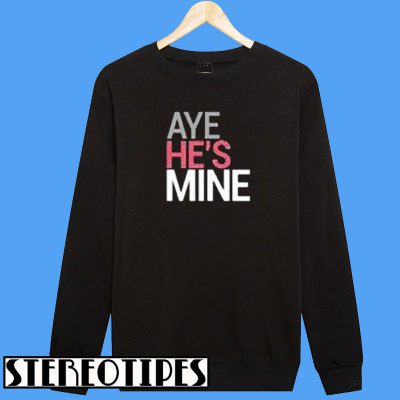 Aye He's Mine Sweatshirt - stereotipes