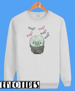 Cactus Hug Hug Hug Sweatshirt