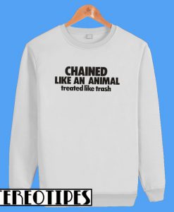 Chained Like An Animal Sweatshirt