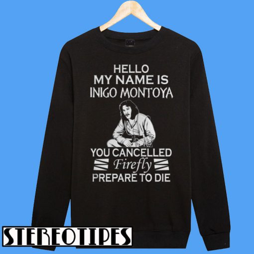 Hello My Name is Inigo Montoya You Cancelled Firefly Prepare To Die Sweatshirt