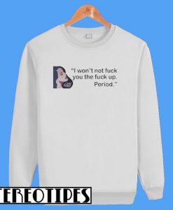 Lana Del Rey I Won’t Not Fuck You The Fuck Up Period Sweatshirt