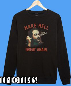 Make Hell Great Again Vote Sheppard Sweatshirt