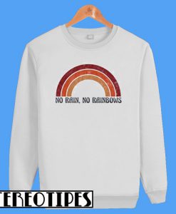 No Rain No Rainbow Sweatshirt