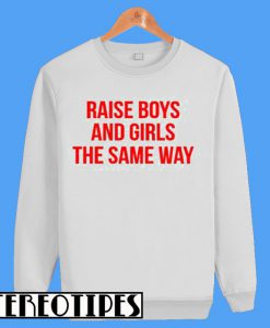 Raise Boys and Girls The Same Way Sweatshirt