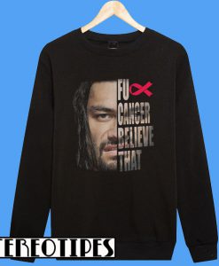 Roman Reigns Fu Cancer Believe That Sweatshirt