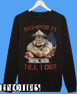 Semper Fi Devil Dog Till I Fie Sweatshirt