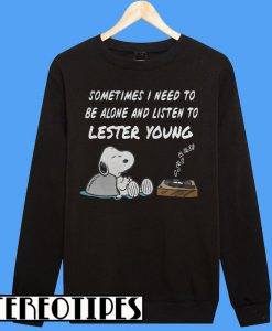 Sometimes I Need To Be Alone And Listen To Lester Young Sweatshirt