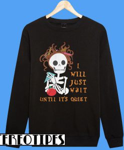 Teacher Skull I’ll Just Wait Until It’s Quiet Sweatshirt