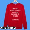 This Year Instead Of Gifts I’m Giving Everyone My Opinion Get Excited Sweatshirt