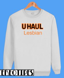 U Haul Lesbian Sweatshirt