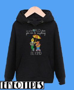 Bert And Ernie In A World Where You Can Be Anything Be Kind Hoodie