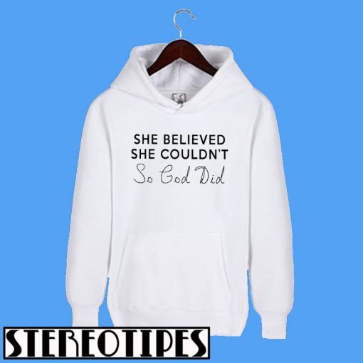 She Believed She Couldn't So God Did Hoodie