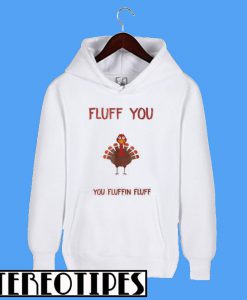 Turkey Fluff You You Fluffin Fluff Hoodie