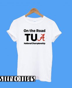 Alabama On The Road Tua national Championship T-Shirt