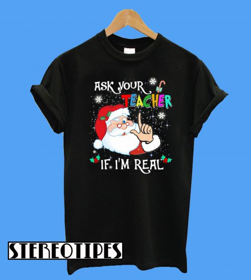 Ask Your Teacher If I Am Real T-Shirt