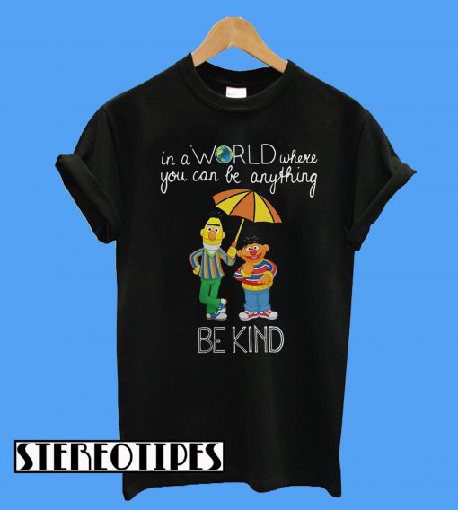 Bert And Ernie In A World Where You Can Be Anything Be Kind T-Shirt