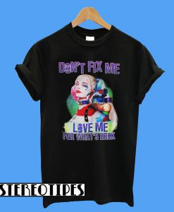 Don’t Fix Me Love Me For What’s Broken T-Shirt