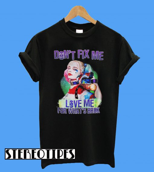 Don’t Fix Me Love Me For What’s Broken T-Shirt