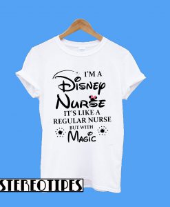 I’m a Disney Nurse It’s Like a Regular Nurse But With Magic T-Shirt