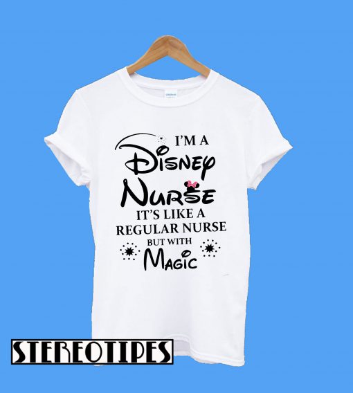 I’m a Disney Nurse It’s Like a Regular Nurse But With Magic T-Shirt