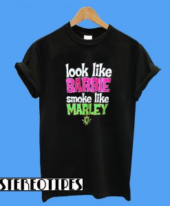 Look Like Barbie Smoke Like Marley T-Shirt