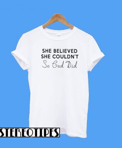 She Believed She Couldn't So God Did T-Shirt