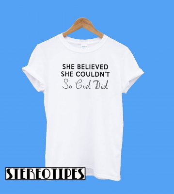 She Believed She Couldn't So God Did T-Shirt - stereotipes