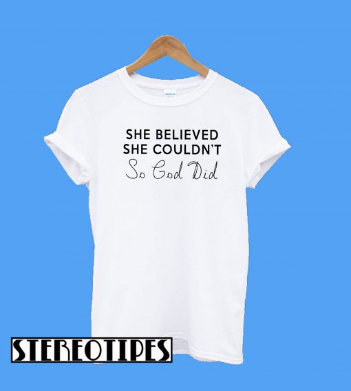 She Believed She Couldn't So God Did T-Shirt