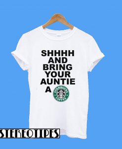 Shhhh And Bring Your Auntie A Starbucks Coffee T-Shirt