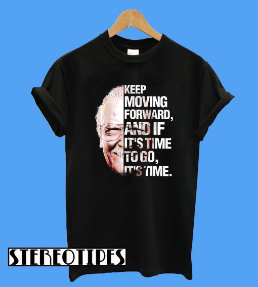 Stan Lee Keep Moving Forward, And If It's Time To Go, It's Time T-Shirt