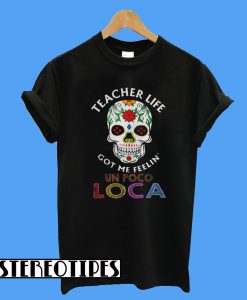 Teacher Life Got Me Feelin’ Un Poco Loca Skull T-Shirt