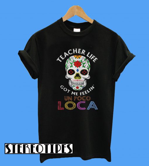 Teacher Life Got Me Feelin’ Un Poco Loca Skull T-Shirt