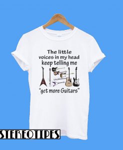 The Little Voices In My Head Keep Telling Me Get More Guitars T-Shirt