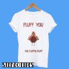 Turkey Fluff You You Fluffin Fluff T-Shirt