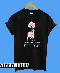 Whatever Floats Your Goat Designed By KennethKnoky T-Shirt