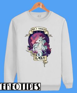 Am I Truly The Last Unicorn Sweatshirt