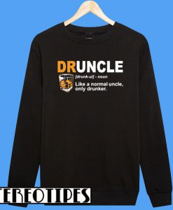 Define Druncle Like a Normal Uncle Only Drunker Sweatshirt