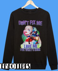 Don’t Fix Me Love Me For What’s Broken Sweatshirt