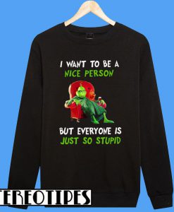 Grinch I Want To Be A Nice Person Sweatshirt