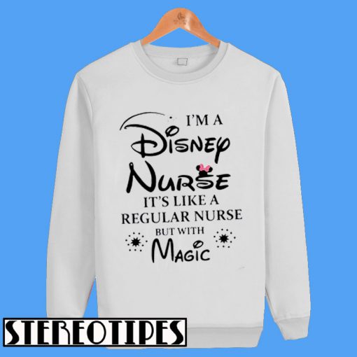 I’m a Disney Nurse It’s Like a Regular Nurse But With Magic Sweatshirt